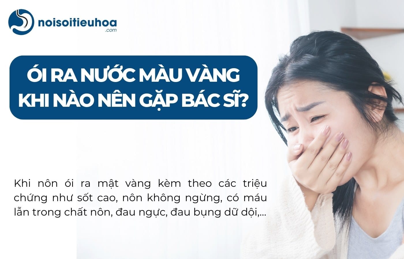 Ói ra nước màu vàng đắng khi nào thì nên đến gặp bác sĩ